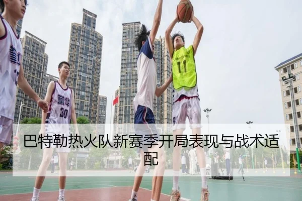 巴特勒热火队新赛季开局表现与战术适配